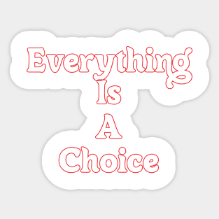 EVERYTHING IS A CHOICE Sticker